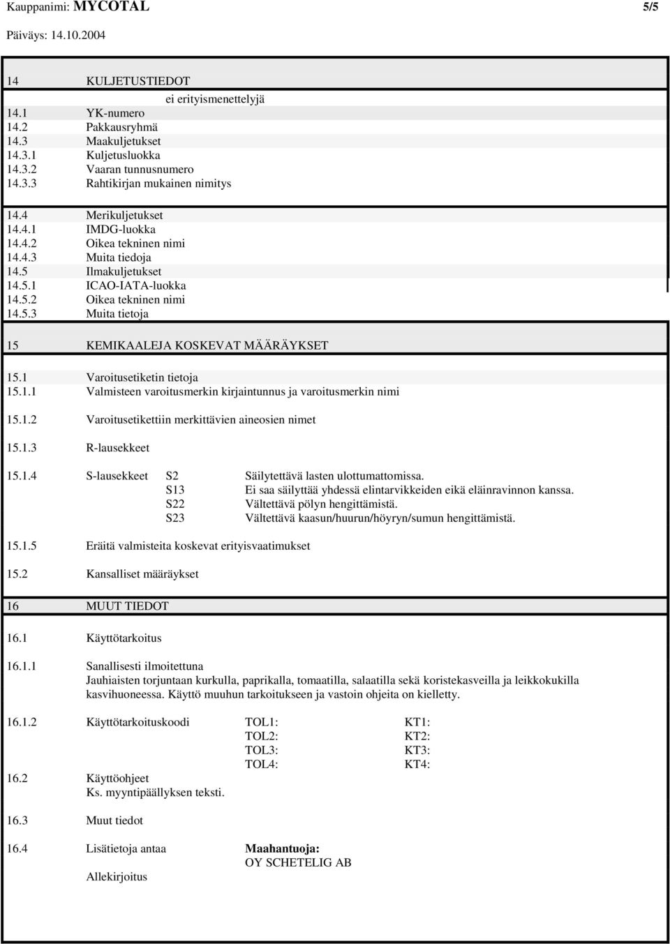 1 Varoitusetiketin tietoja 15.1.1 Valmisteen varoitusmerkin kirjaintunnus ja varoitusmerkin nimi 15.1.2 Varoitusetikettiin merkittävien aineosien nimet 15.1.3 R-lausekkeet 15.1.4 S-lausekkeet S2 Säilytettävä lasten ulottumattomissa.