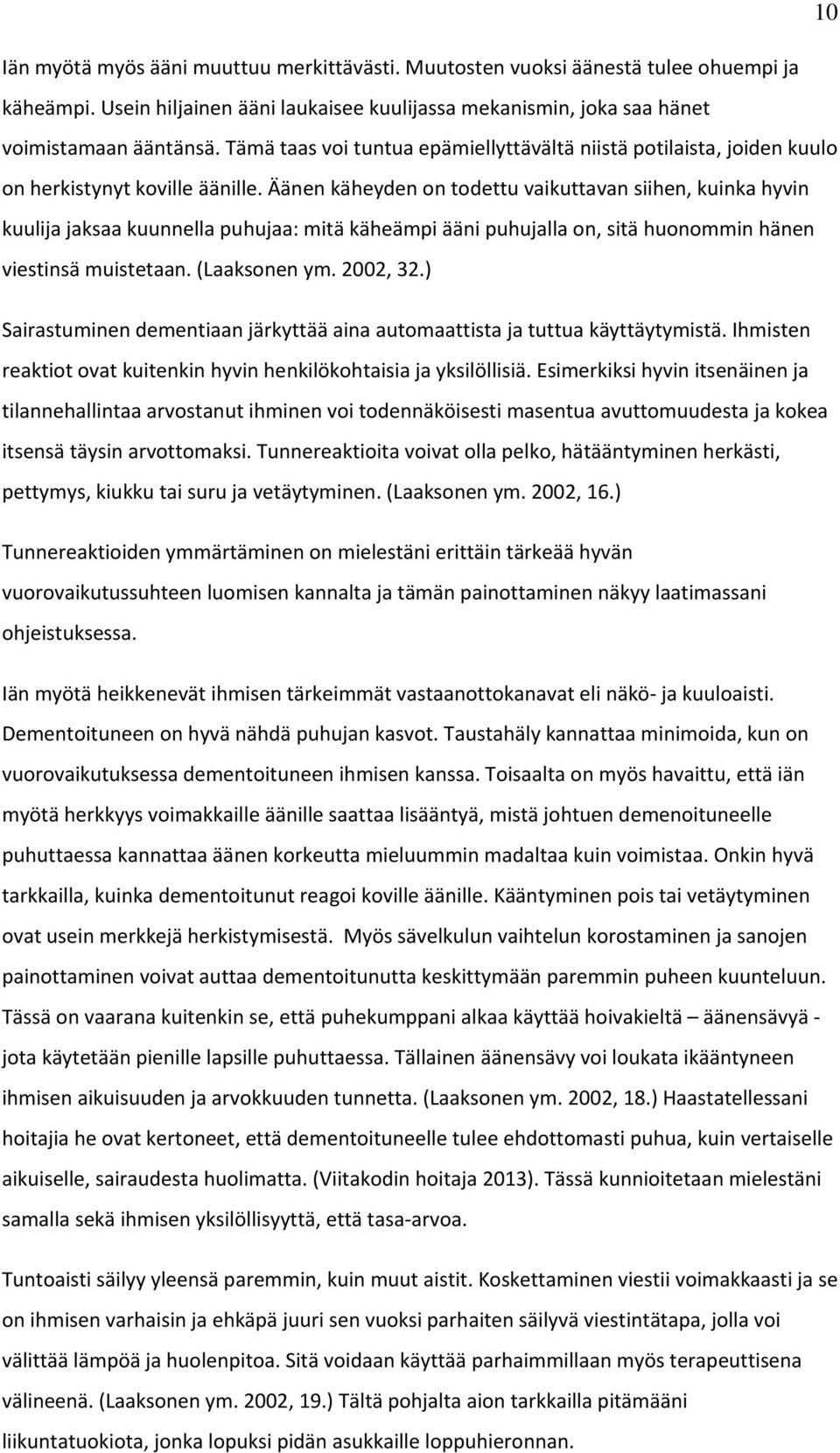 Äänen käheyden on todettu vaikuttavan siihen, kuinka hyvin kuulija jaksaa kuunnella puhujaa: mitä käheämpi ääni puhujalla on, sitä huonommin hänen viestinsä muistetaan. (Laaksonen ym. 2002, 32.