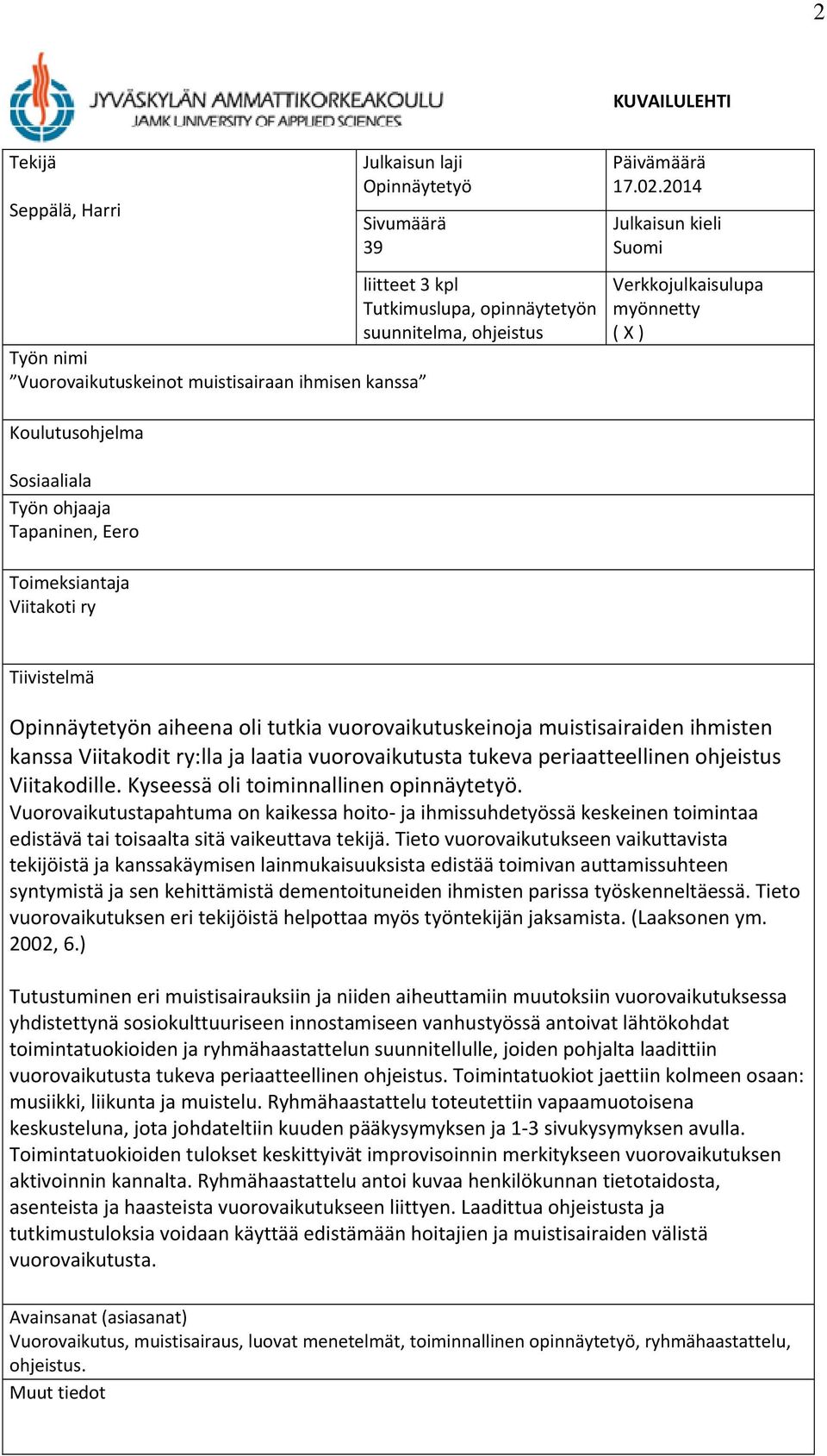 2014 Julkaisun kieli Suomi Verkkojulkaisulupa myönnetty ( X ) Koulutusohjelma Sosiaaliala Työn ohjaaja Tapaninen, Eero Toimeksiantaja Viitakoti ry Tiivistelmä Opinnäytetyön aiheena oli tutkia