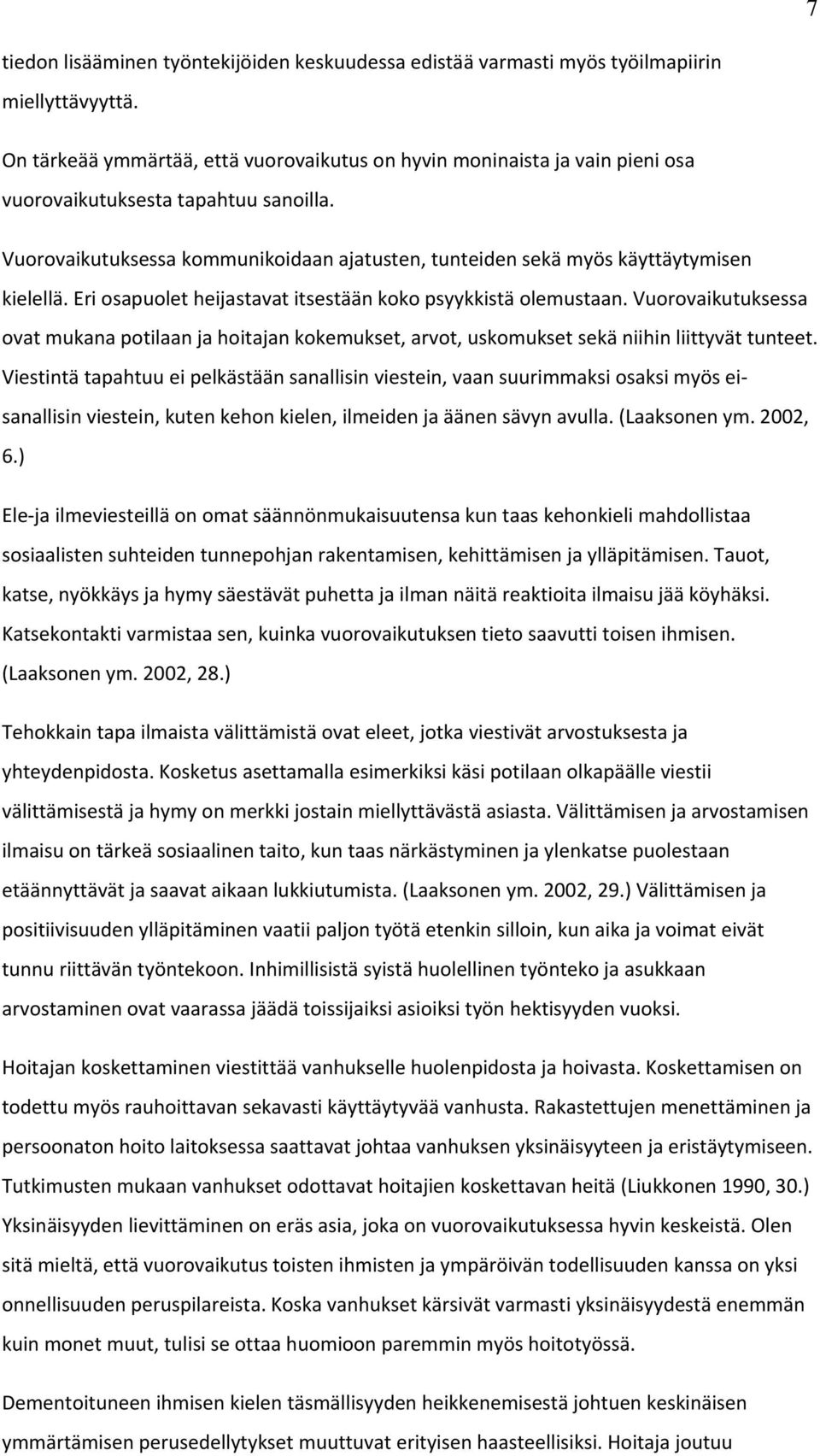 Vuorovaikutuksessa kommunikoidaan ajatusten, tunteiden sekä myös käyttäytymisen kielellä. Eri osapuolet heijastavat itsestään koko psyykkistä olemustaan.