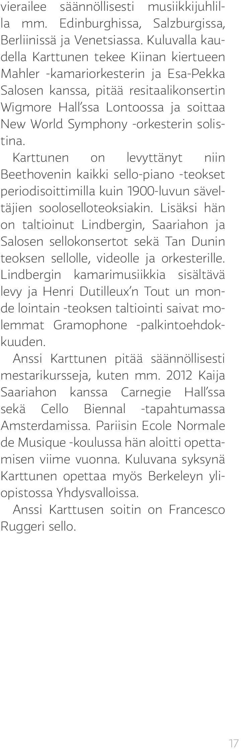 solistina. Karttunen on levyttänyt niin Beethovenin kaikki sello-piano -teokset periodisoittimilla kuin 1900-luvun säveltäjien sooloselloteoksiakin.