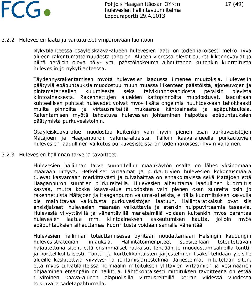 Alueen vieressä olevat suuret liikenneväylät ja niiltä peräisin oleva pöly- ym. päästölaskeuma aiheuttanee kuitenkin kuormitusta hulevesiin jo nykytilanteessa.