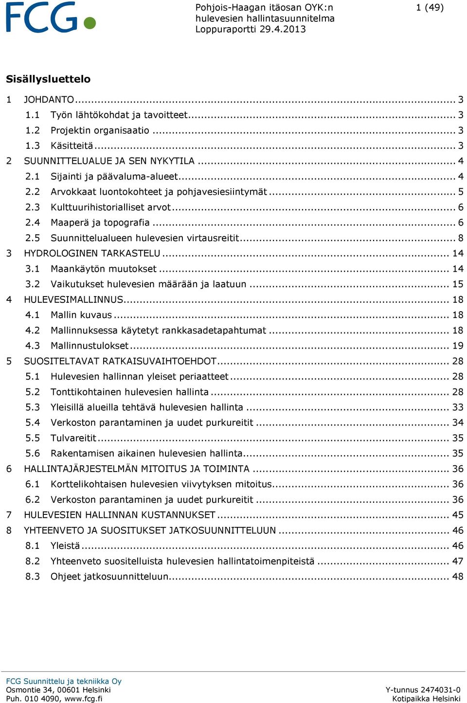 .. 8 3 HYDROLOGINEN TARKASTELU... 14 3.1 Maankäytön muutokset... 14 3.2 Vaikutukset hulevesien määrään ja laatuun... 15 4 HULEVESIMALLINNUS... 18 4.1 Mallin kuvaus... 18 4.2 Mallinnuksessa käytetyt rankkasadetapahtumat.