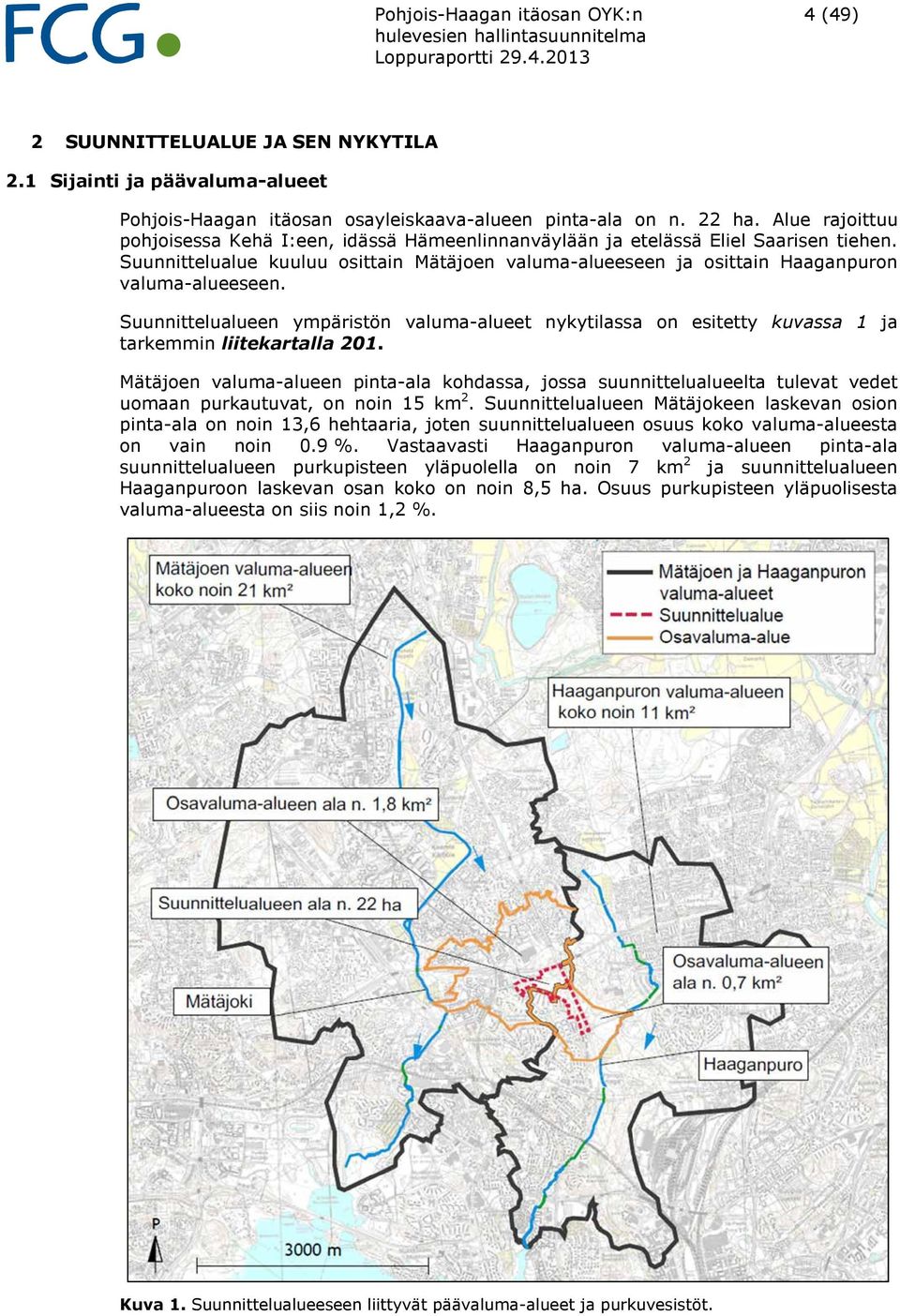 Suunnittelualueen ympäristön valuma-alueet nykytilassa on esitetty kuvassa 1 ja tarkemmin liitekartalla 201.