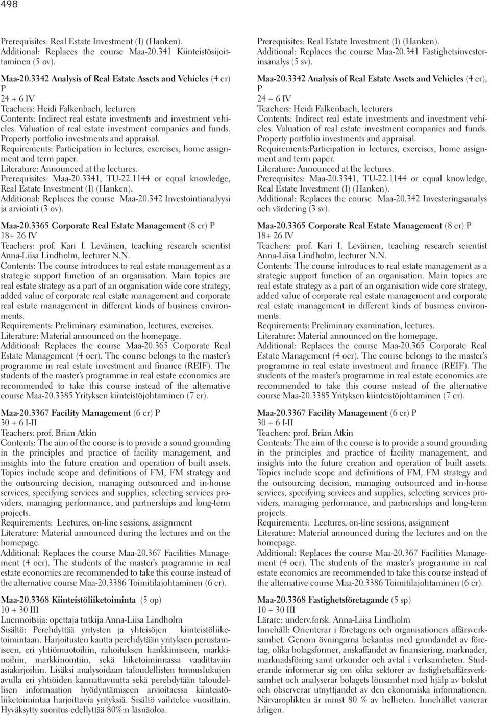 3342 Analysis of Real Estate Assets and Vehicles (4 cr) P 24 + 6 IV Teachers: Heidi Falkenbach, lecturers Contents: Indirect real estate investments and investment vehicles.