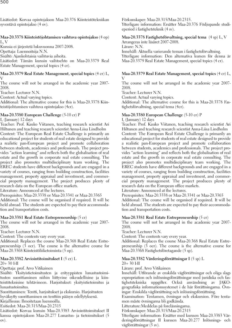 3379 Real Estate Management, special topics (4 cr). Maa-20.3379 Real Estate Management, special topics (4 cr) L, V The course will not be arranged in the academic year 2007-2008. Teacher: Lecturer N.