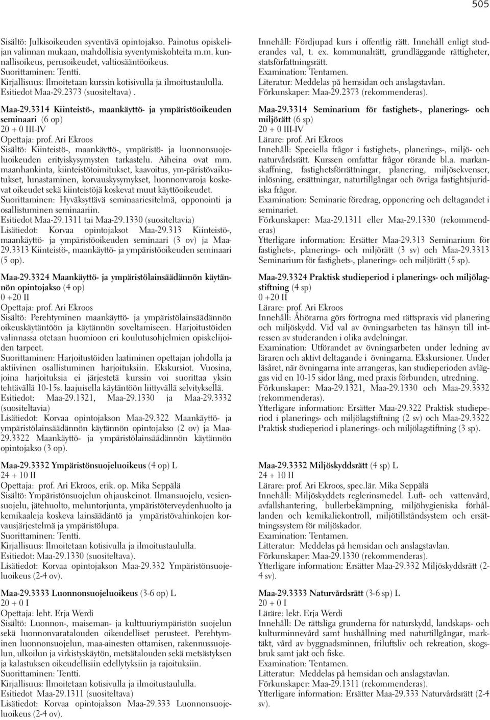 Ari Ekroos Sisältö: Kiinteistö-, maankäyttö-, ympäristö- ja luonnonsuojeluoikeuden erityiskysymysten tarkastelu. Aiheina ovat mm.