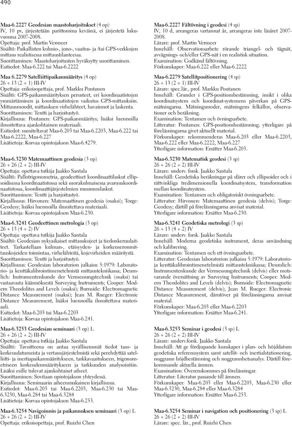 Esitiedot: Maa-6.222 tai Maa-6.2222 Maa 6.2279 Satelliittipaikanmääritys (4 op) 26 + 13 (2 + 1) III-IV Opettaja: erikoisopettaja, prof.