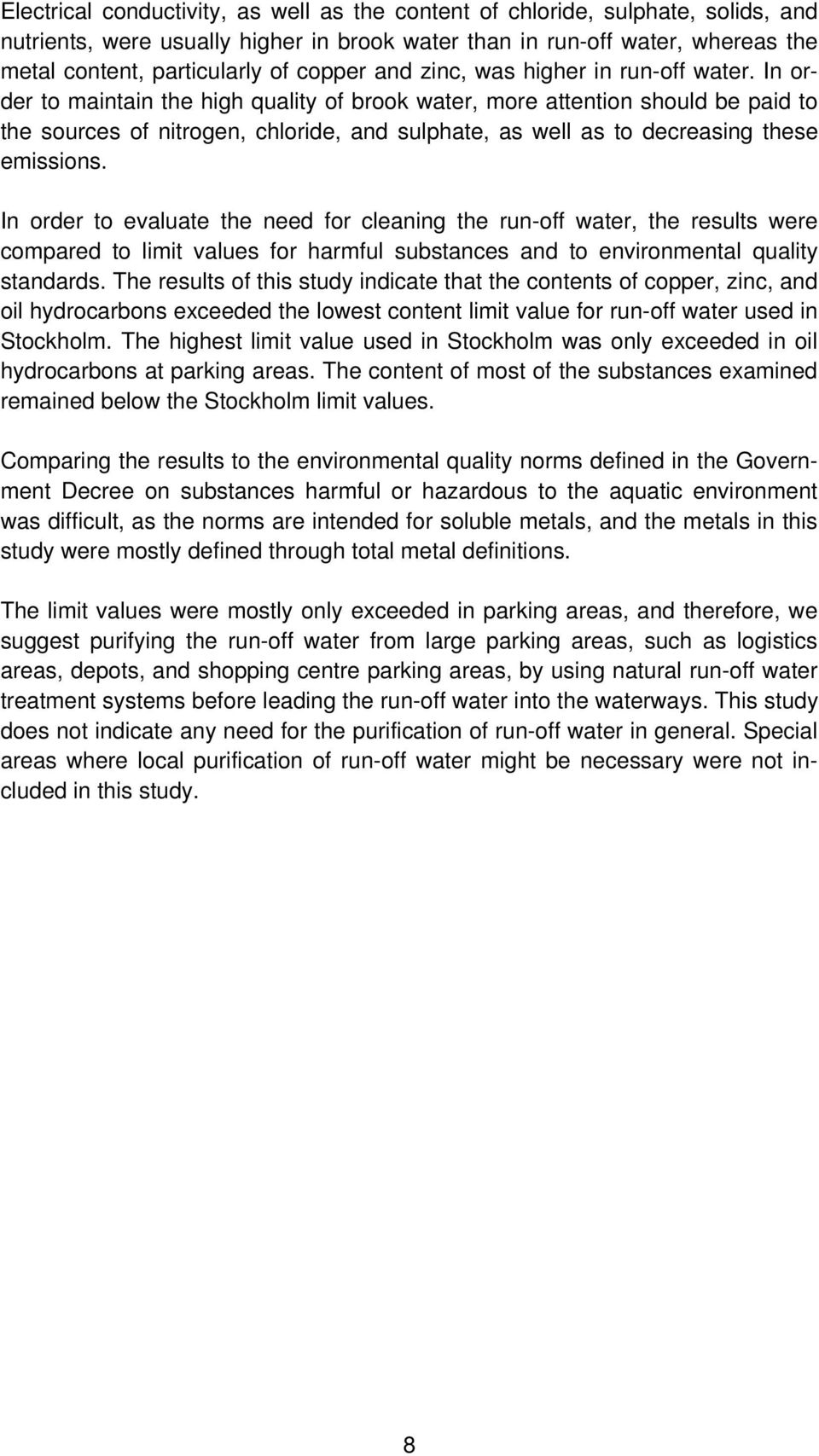 In order to maintain the high quality of brook water, more attention should be paid to the sources of nitrogen, chloride, and sulphate, as well as to decreasing these emissions.