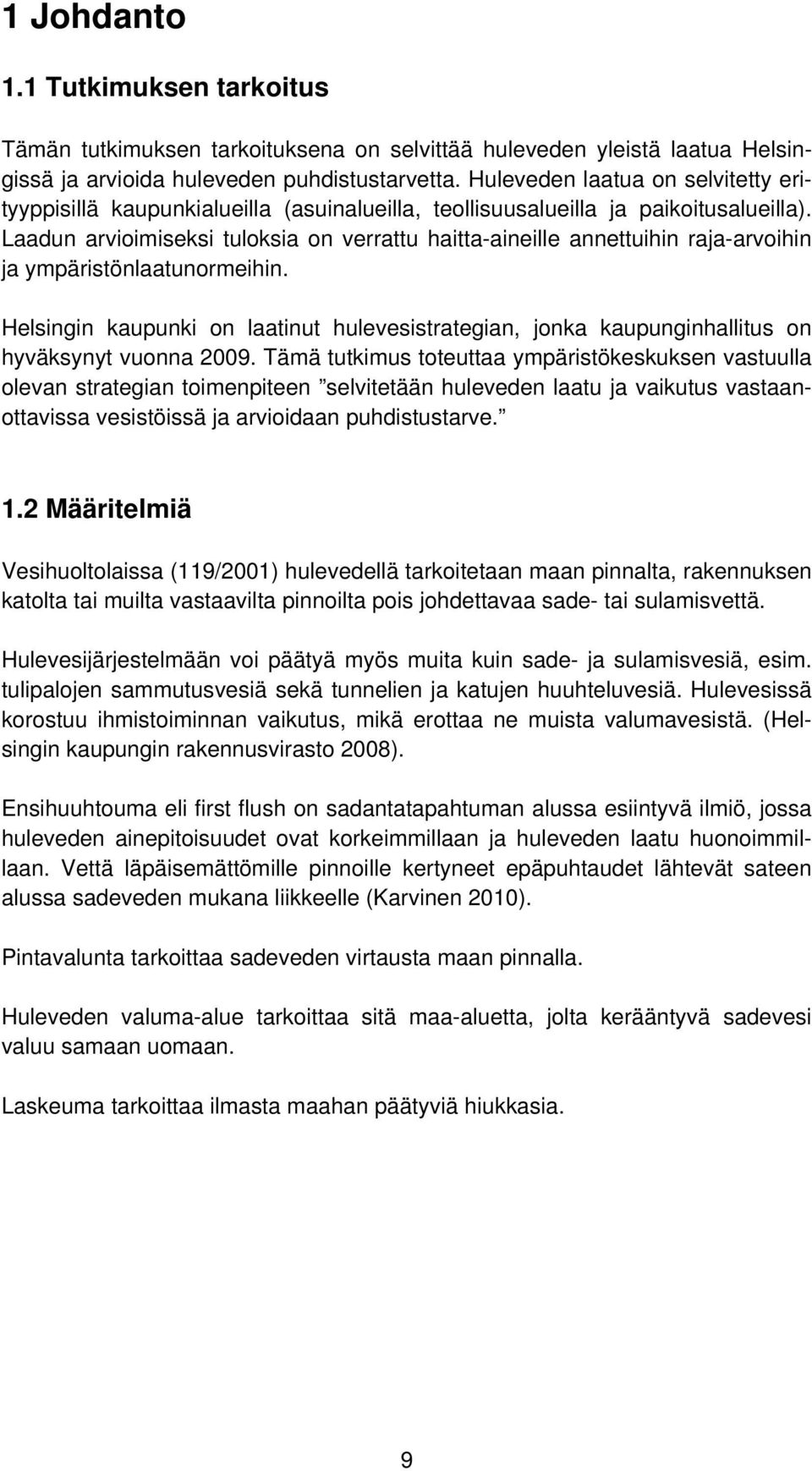 Laadun arvioimiseksi tuloksia on verrattu haitta-aineille annettuihin raja-arvoihin ja ympäristönlaatunormeihin.