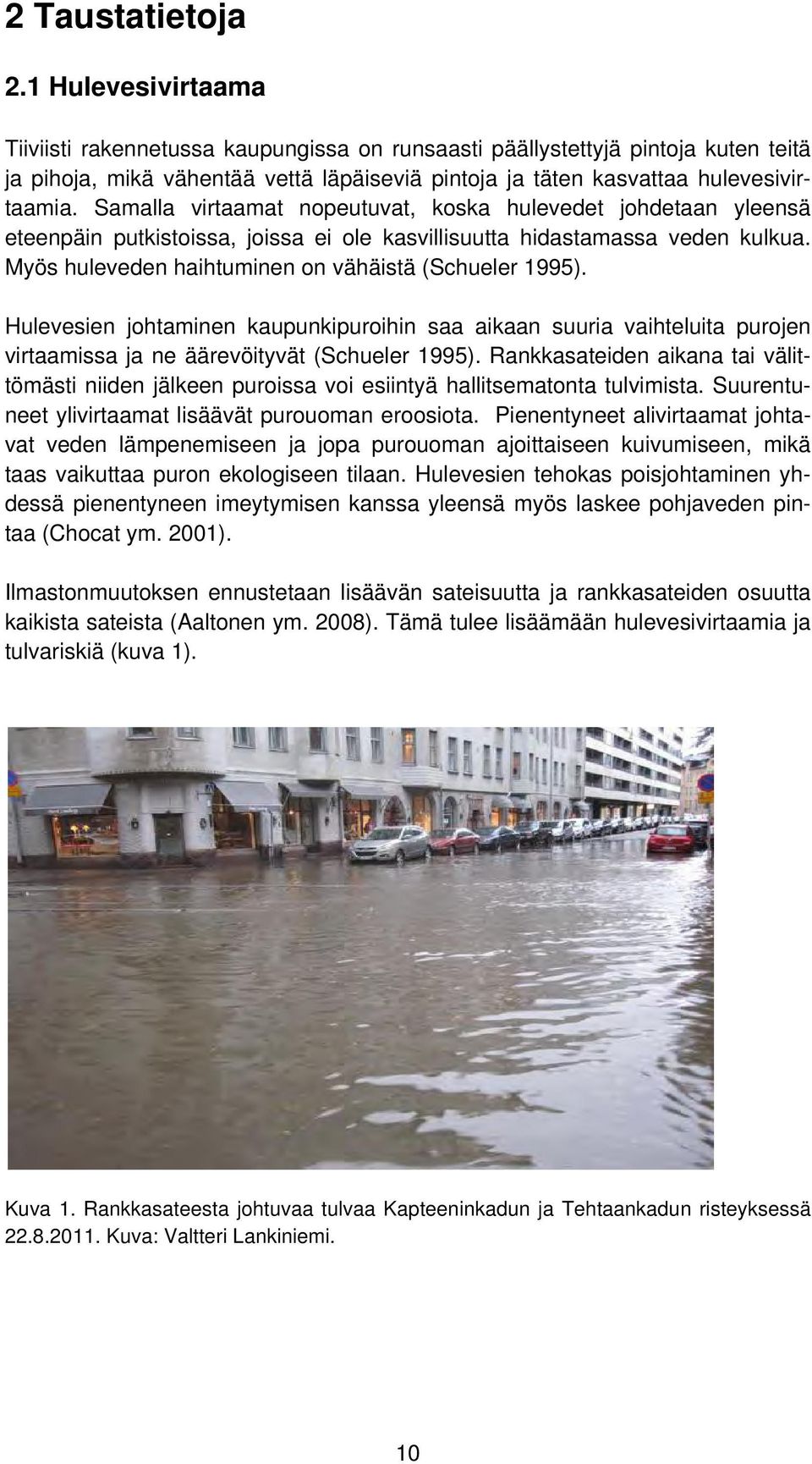 Samalla virtaamat nopeutuvat, koska hulevedet johdetaan yleensä eteenpäin putkistoissa, joissa ei ole kasvillisuutta hidastamassa veden kulkua. Myös huleveden haihtuminen on vähäistä (Schueler 1995).