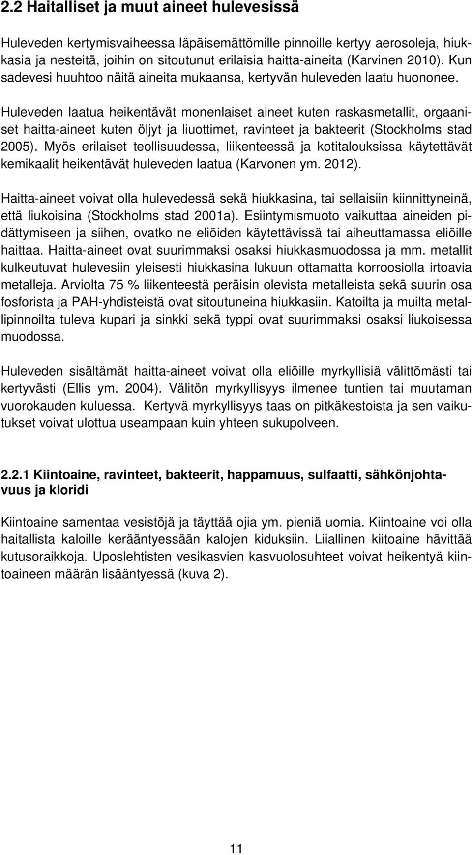 Huleveden laatua heikentävät monenlaiset aineet kuten raskasmetallit, orgaaniset haitta-aineet kuten öljyt ja liuottimet, ravinteet ja bakteerit (Stockholms stad 2005).