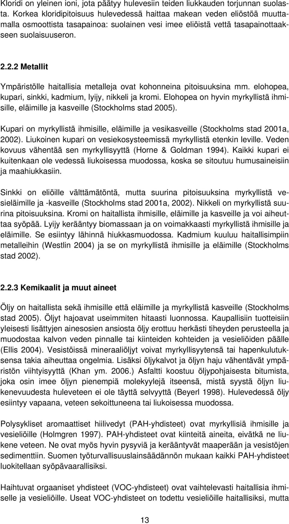 2.2 Metallit Ympäristölle haitallisia metalleja ovat kohonneina pitoisuuksina mm. elohopea, kupari, sinkki, kadmium, lyijy, nikkeli ja kromi.