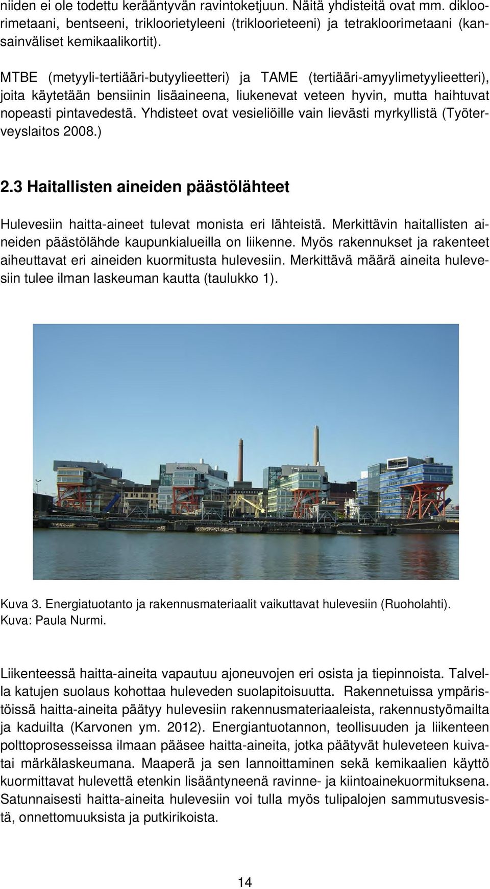 Yhdisteet ovat vesieliöille vain lievästi myrkyllistä (Työterveyslaitos 2008.) 2.3 Haitallisten aineiden päästölähteet Hulevesiin haitta-aineet tulevat monista eri lähteistä.