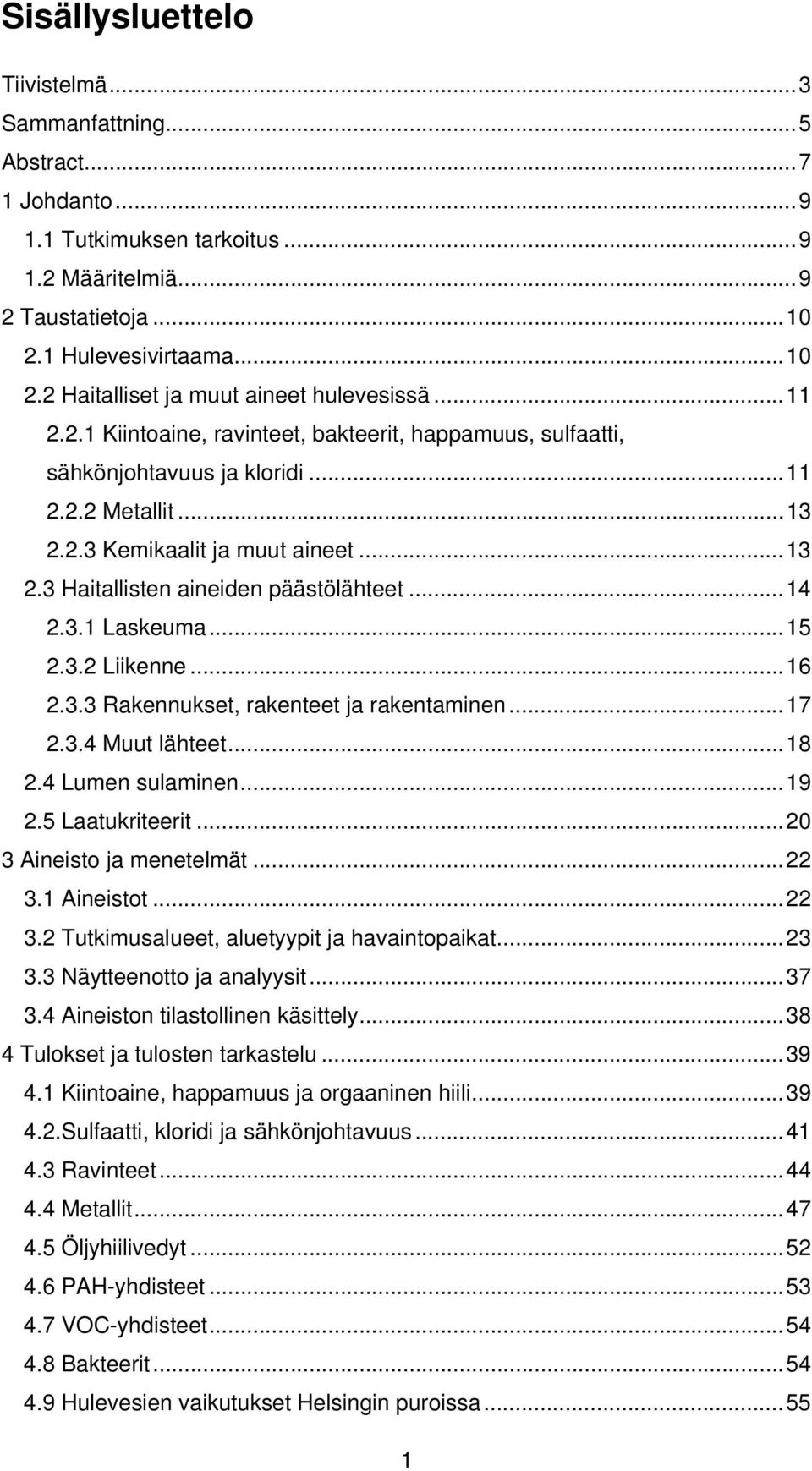 .. 13 2.3 Haitallisten aineiden päästölähteet... 14 2.3.1 Laskeuma... 15 2.3.2 Liikenne... 16 2.3.3 Rakennukset, rakenteet ja rakentaminen... 17 2.3.4 Muut lähteet... 18 2.4 Lumen sulaminen... 19 2.