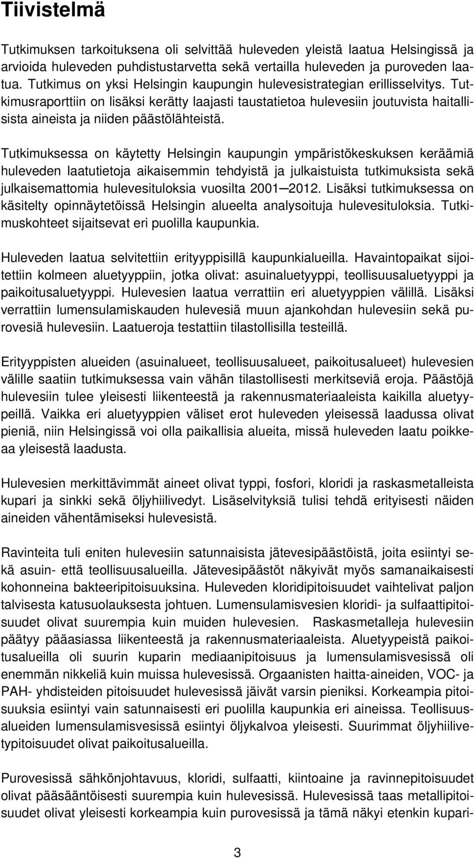 Tutkimusraporttiin on lisäksi kerätty laajasti taustatietoa hulevesiin joutuvista haitallisista aineista ja niiden päästölähteistä.