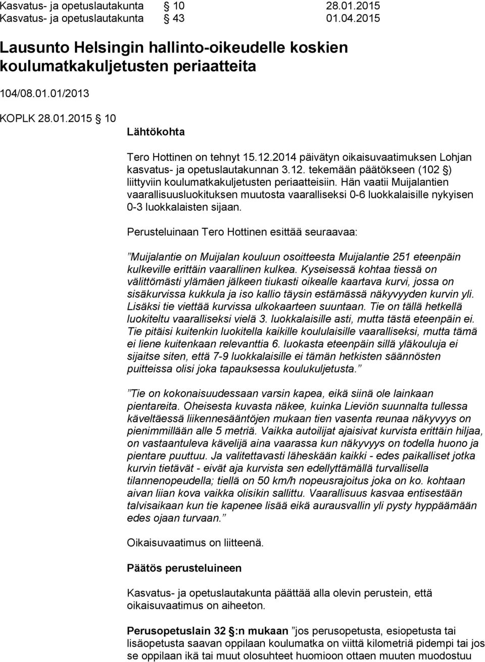 Hän vaatii Muijalantien vaarallisuusluokituksen muutosta vaaralliseksi 0-6 luokkalaisille nykyisen 0-3 luokkalaisten sijaan.