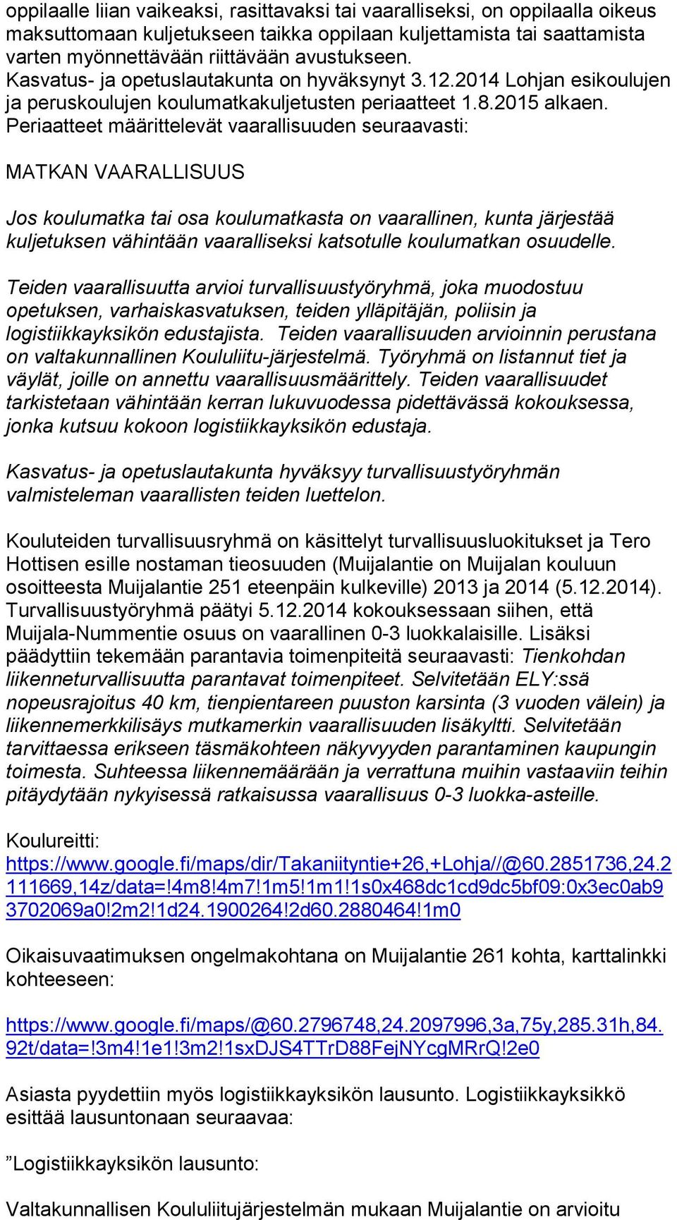 Periaatteet määrittelevät vaarallisuuden seuraavasti: MATKAN VAARALLISUUS Jos koulumatka tai osa koulumatkasta on vaarallinen, kunta järjestää kuljetuksen vähintään vaaralliseksi katsotulle