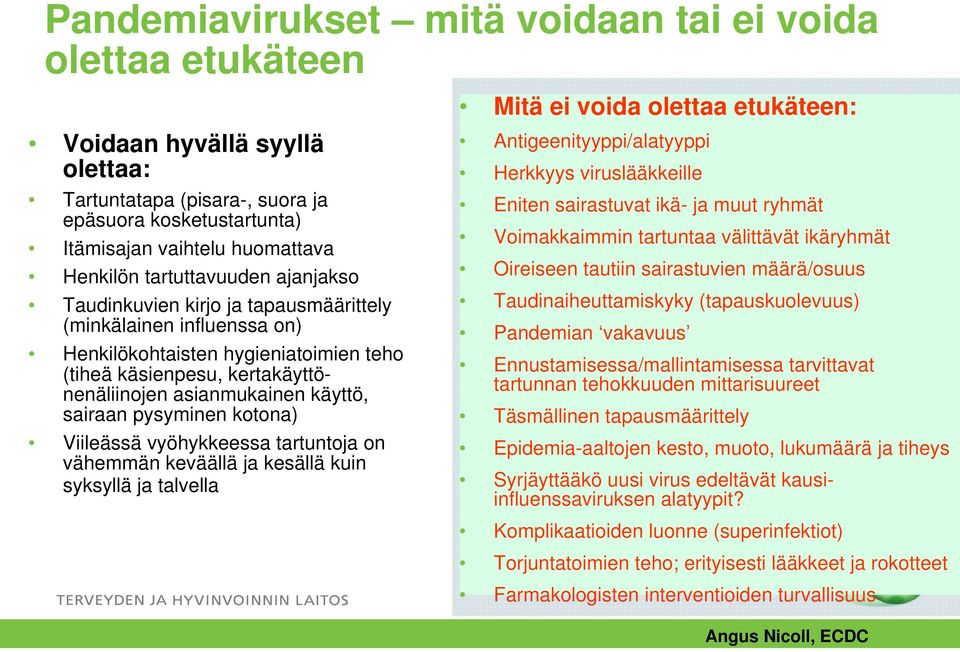 sairaan pysyminen kotona) Viileässä vyöhykkeessa tartuntoja on vähemmän keväällä ja kesällä kuin syksyllä ja talvella Mitä ei voida olettaa etukäteen: Antigeenityyppi/alatyyppi Herkkyys