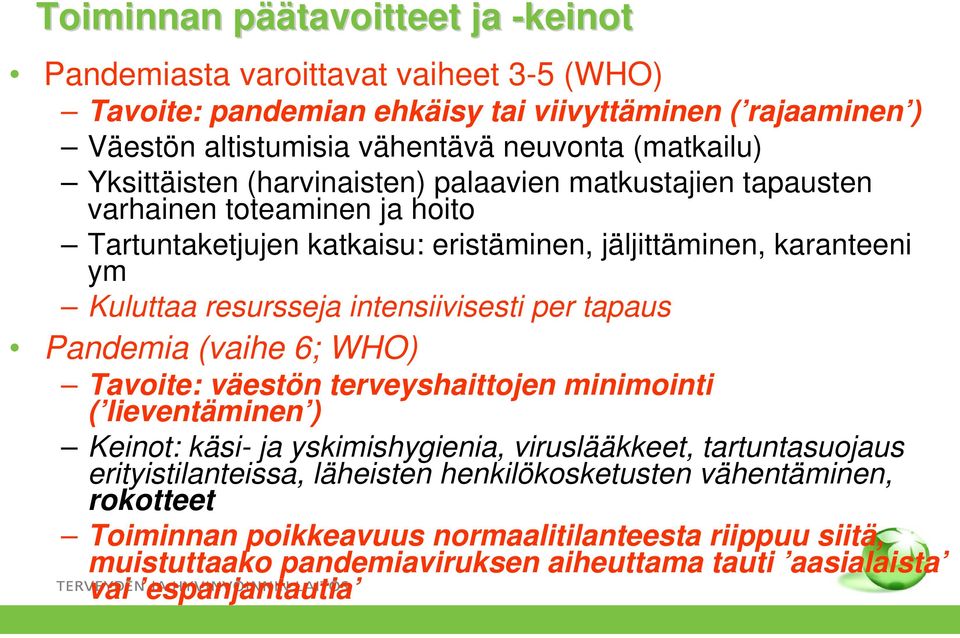 resursseja intensiivisesti per tapaus Pandemia (vaihe 6; WHO) Tavoite: väestön terveyshaittojen minimointi ( lieventäminen ) Keinot: käsi- ja yskimishygienia, viruslääkkeet, tartuntasuojaus