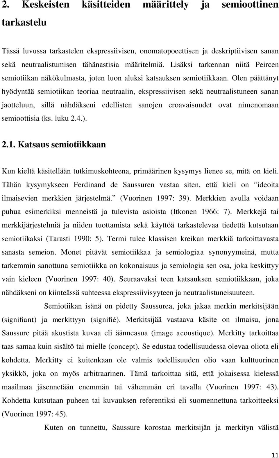 Olen päättänyt hyödyntää semiotiikan teoriaa neutraalin, ekspressiivisen sekä neutraalistuneen sanan jaotteluun, sillä nähdäkseni edellisten sanojen eroavaisuudet ovat nimenomaan semioottisia (ks.