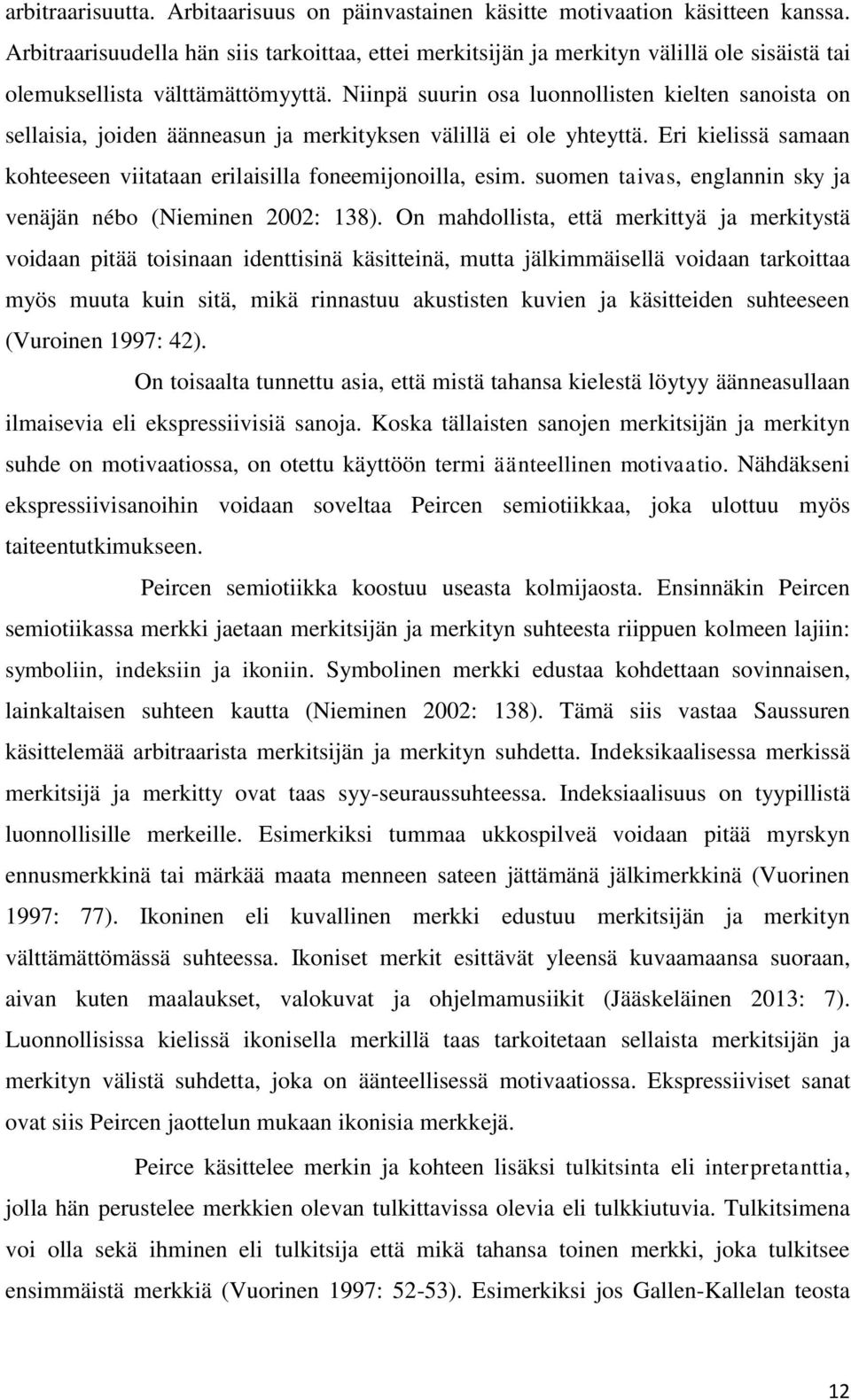 Niinpä suurin osa luonnollisten kielten sanoista on sellaisia, joiden äänneasun ja merkityksen välillä ei ole yhteyttä. Eri kielissä samaan kohteeseen viitataan erilaisilla foneemijonoilla, esim.