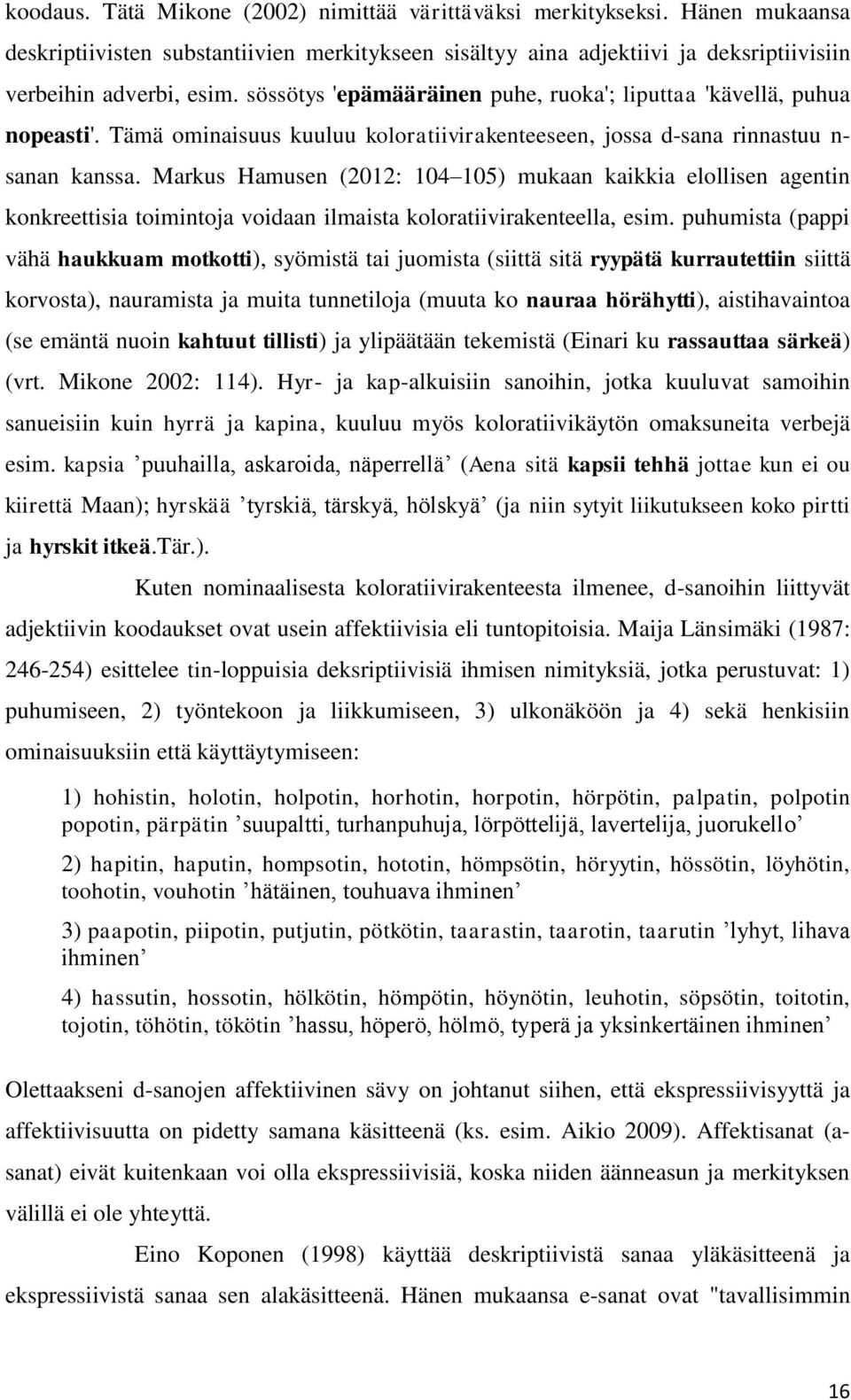 Markus Hamusen (2012: 104 105) mukaan kaikkia elollisen agentin konkreettisia toimintoja voidaan ilmaista koloratiivirakenteella, esim.