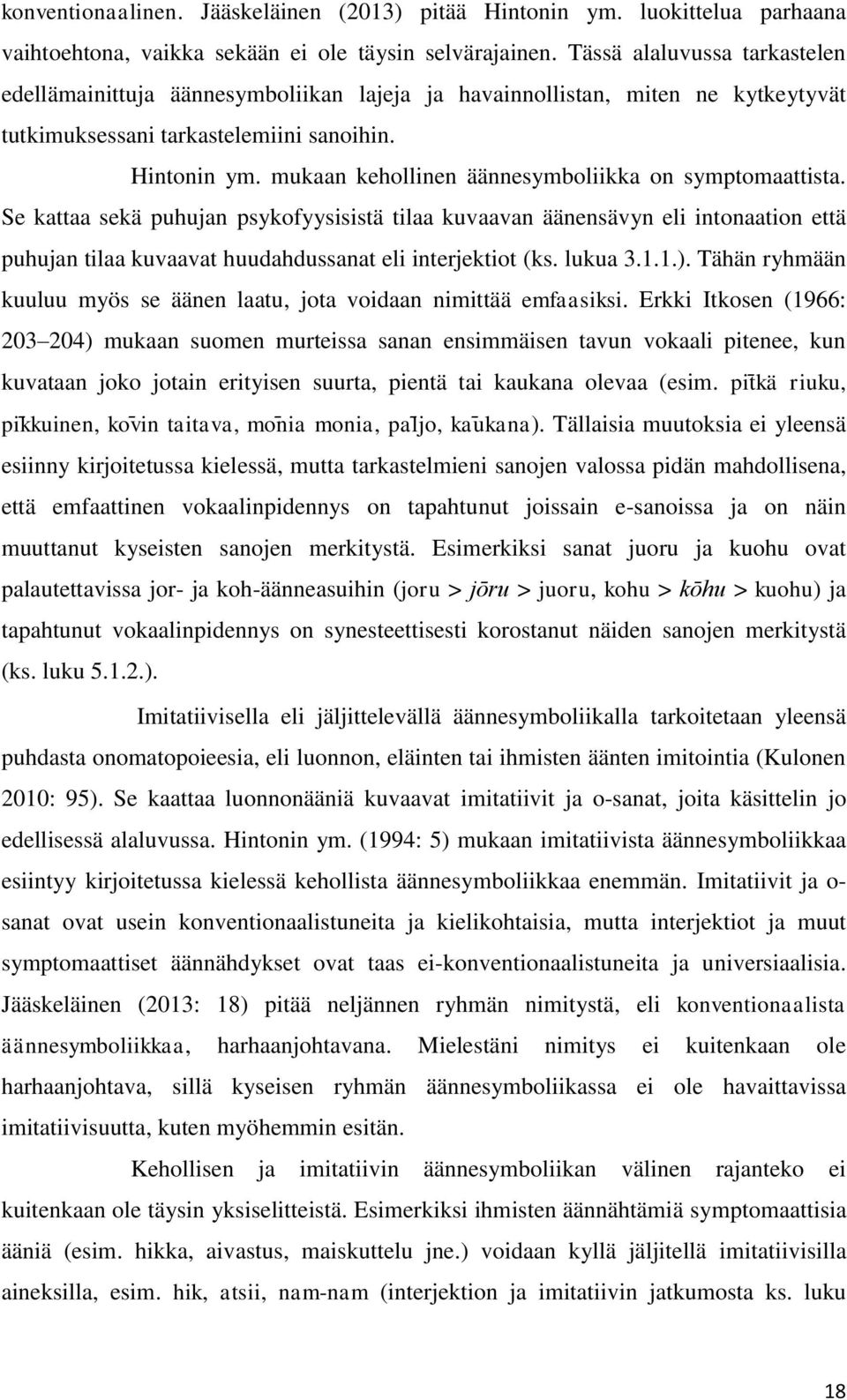 mukaan kehollinen äännesymboliikka on symptomaattista. Se kattaa sekä puhujan psykofyysisistä tilaa kuvaavan äänensävyn eli intonaation että puhujan tilaa kuvaavat huudahdussanat eli interjektiot (ks.