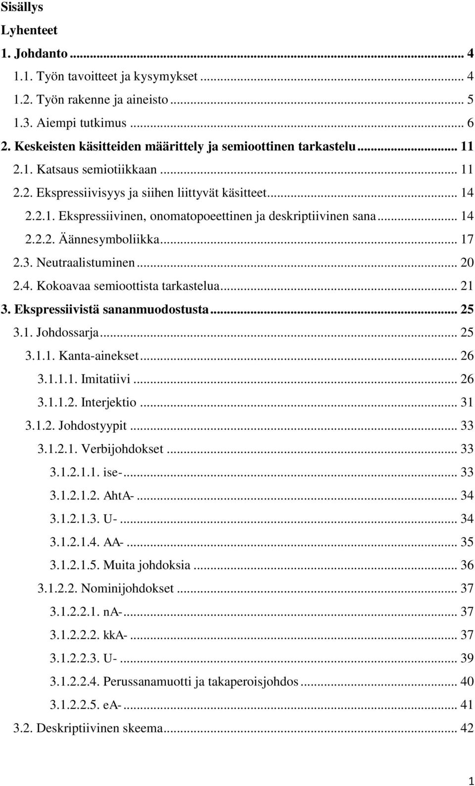 .. 14 2.2.2. Äännesymboliikka... 17 2.3. Neutraalistuminen... 20 2.4. Kokoavaa semioottista tarkastelua... 21 3. Ekspressiivistä sananmuodostusta... 25 3.1. Johdossarja... 25 3.1.1. Kanta-ainekset.