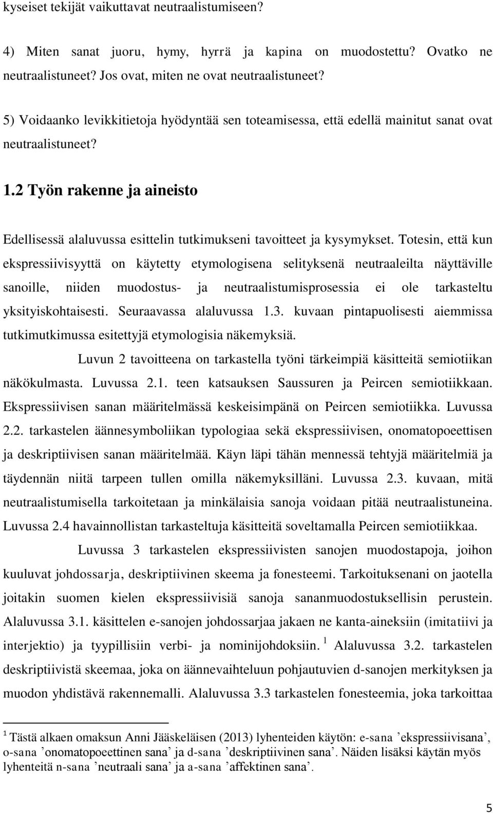 2 Työn rakenne ja aineisto Edellisessä alaluvussa esittelin tutkimukseni tavoitteet ja kysymykset.