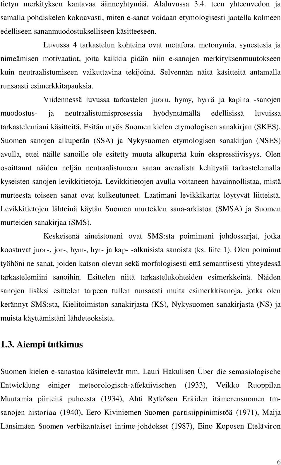 Luvussa 4 tarkastelun kohteina ovat metafora, metonymia, synestesia ja nimeämisen motivaatiot, joita kaikkia pidän niin e-sanojen merkityksenmuutokseen kuin neutraalistumiseen vaikuttavina tekijöinä.