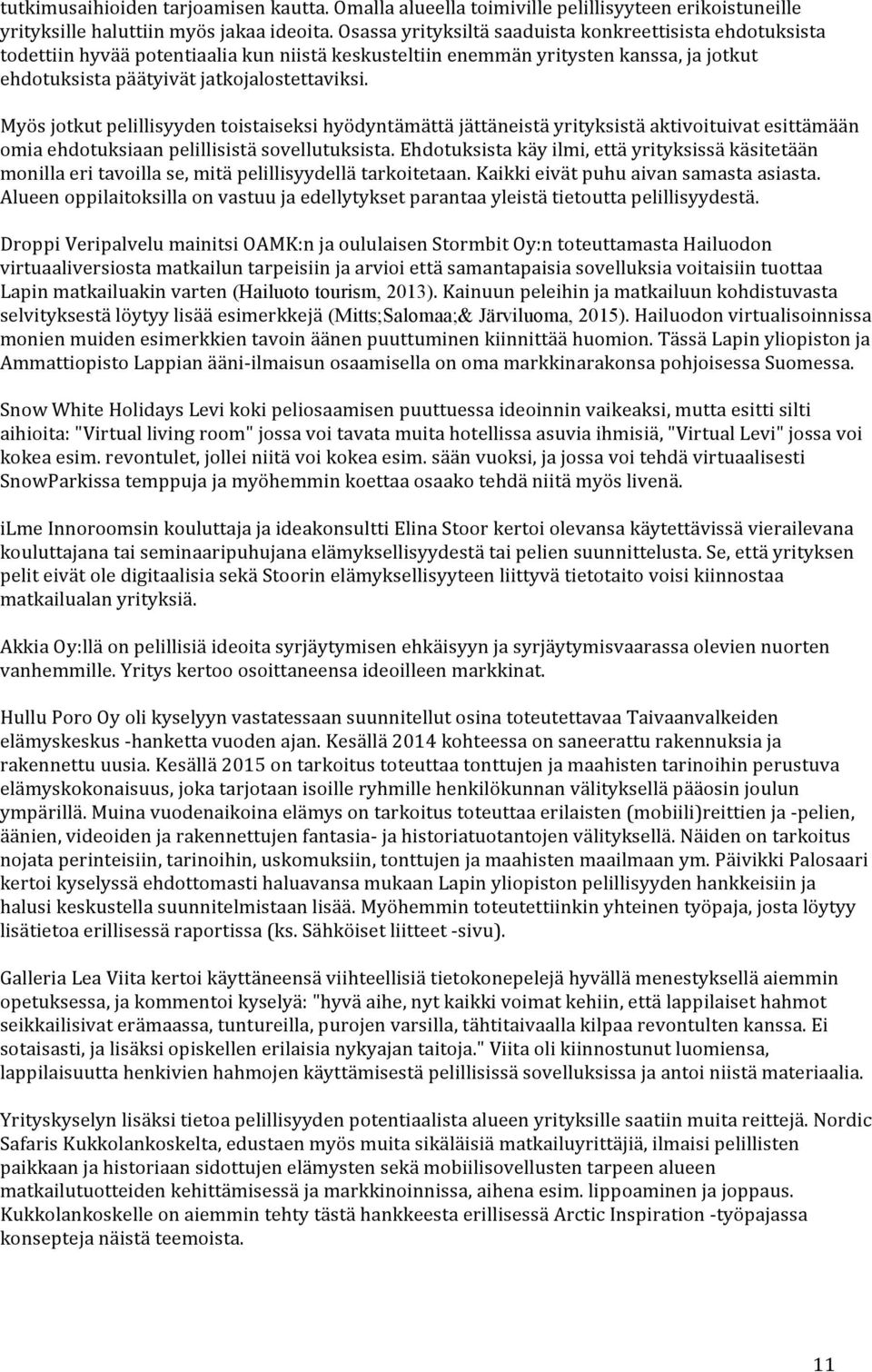 Myös jotkut pelillisyyden toistaiseksi hyödyntämättä jättäneistä yrityksistä aktivoituivat esittämään omia ehdotuksiaan pelillisistä sovellutuksista.