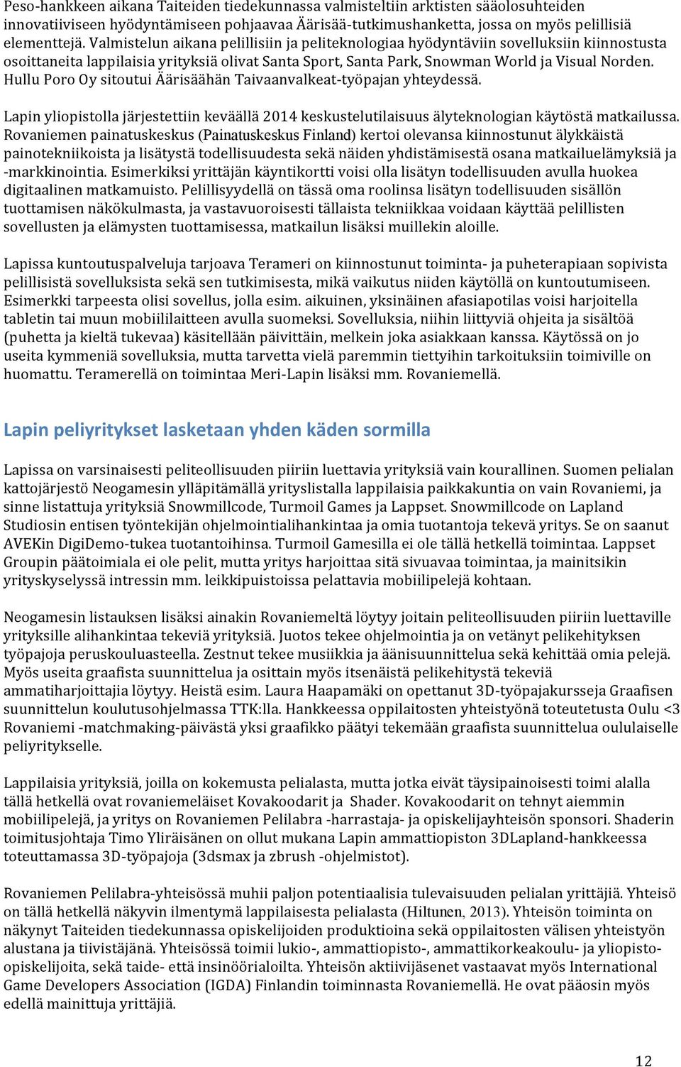Hullu Poro Oy sitoutui Äärisäähän Taivaanvalkeat- työpajan yhteydessä. Lapin yliopistolla järjestettiin keväällä 2014 keskustelutilaisuus älyteknologian käytöstä matkailussa.