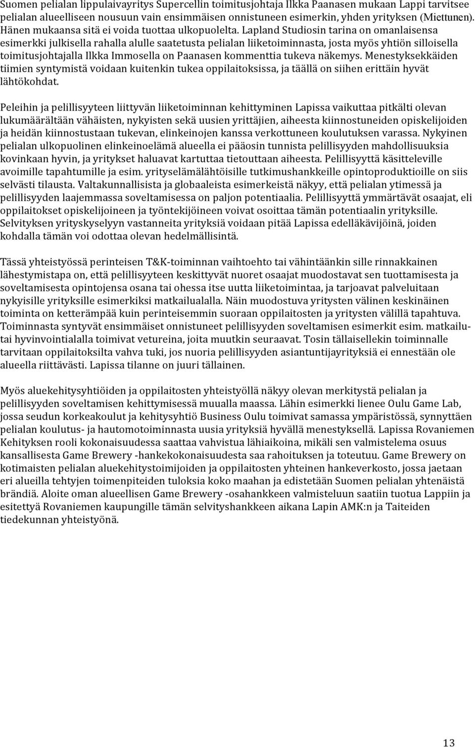 Lapland Studiosin tarina on omanlaisensa esimerkki julkisella rahalla alulle saatetusta pelialan liiketoiminnasta, josta myös yhtiön silloisella toimitusjohtajalla Ilkka Immosella on Paanasen