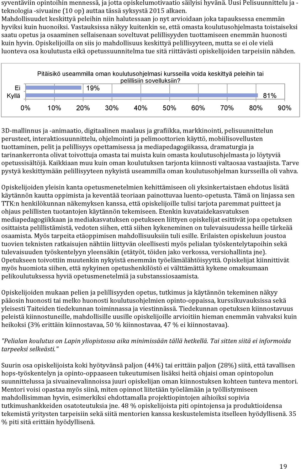 Vastauksissa näkyy kuitenkin se, että omasta koulutusohjelmasta toistaiseksi saatu opetus ja osaaminen sellaisenaan soveltuvat pelillisyyden tuottamiseen enemmän huonosti kuin hyvin.