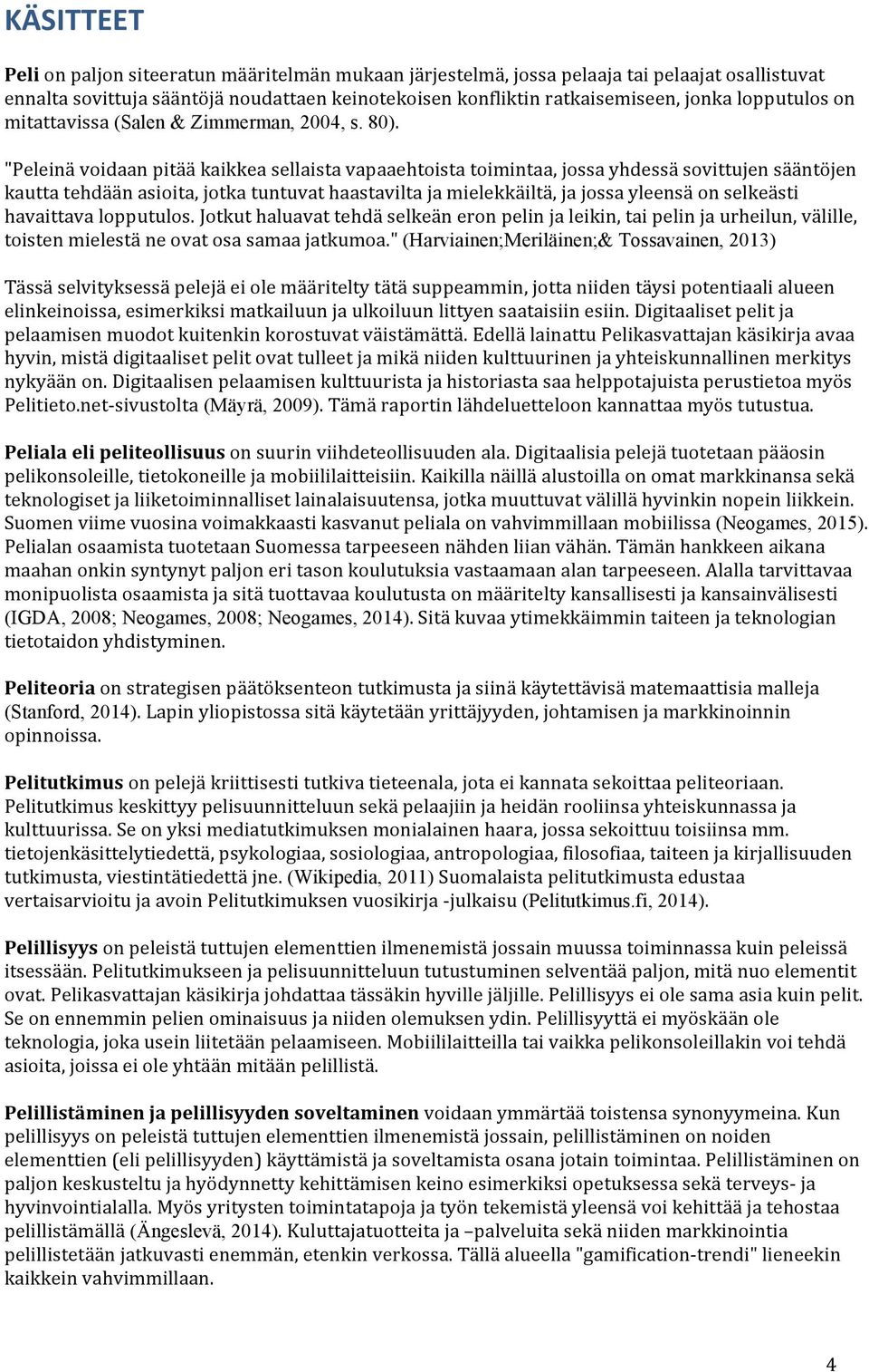 "Peleinä voidaan pitää kaikkea sellaista vapaaehtoista toimintaa, jossa yhdessä sovittujen sääntöjen kautta tehdään asioita, jotka tuntuvat haastavilta ja mielekkäiltä, ja jossa yleensä on selkeästi