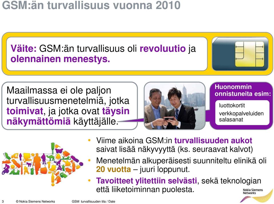 Huonommin onnistuneita esim: luottokortit verkkopalveluiden salasanat Viime aikoina GSM:in turvallisuuden aukot saivat lisää näkyvyyttä (ks.