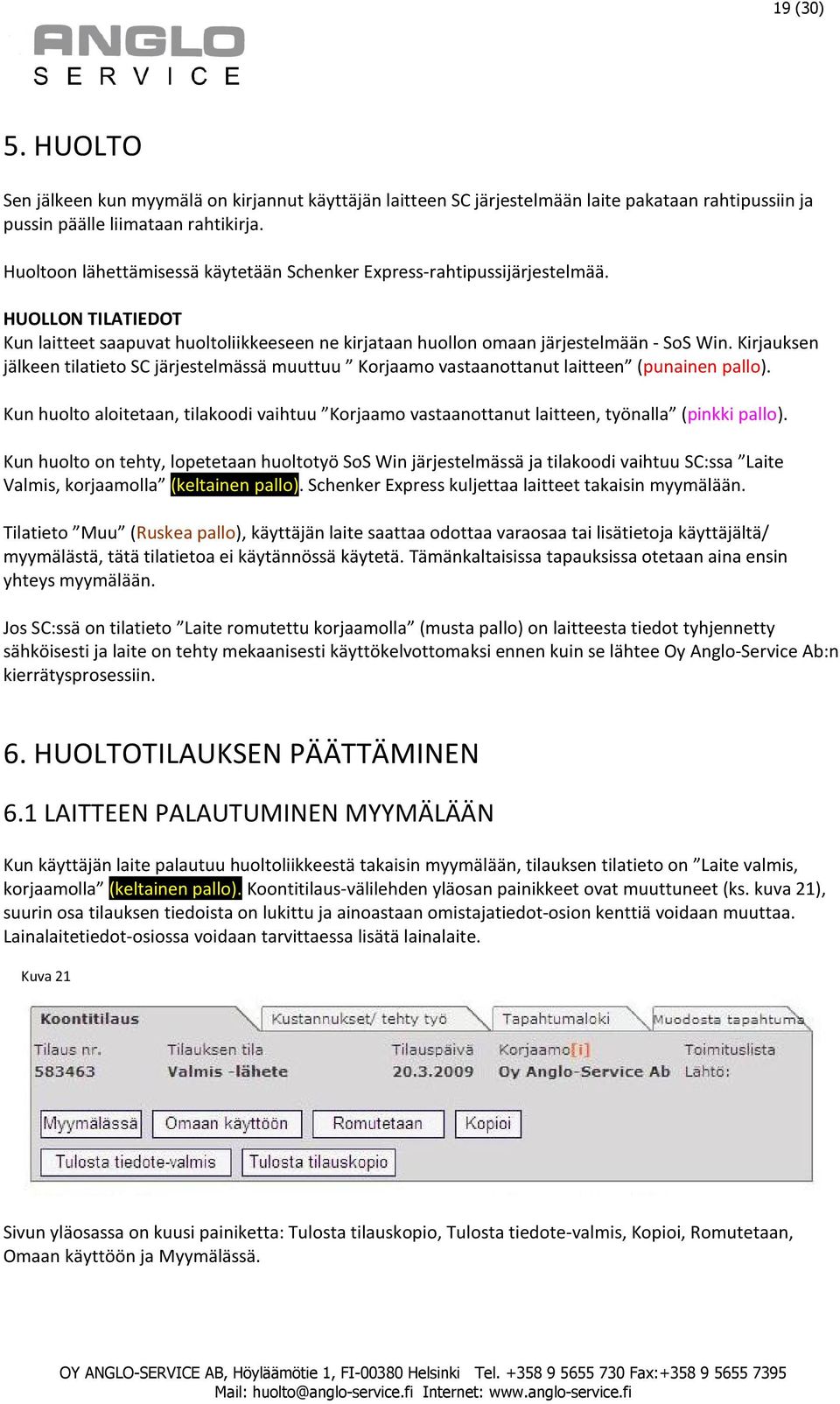 Kirjauksen jälkeen tilatieto SC järjestelmässä muuttuu Korjaamo vastaanottanut laitteen (punainen pallo).