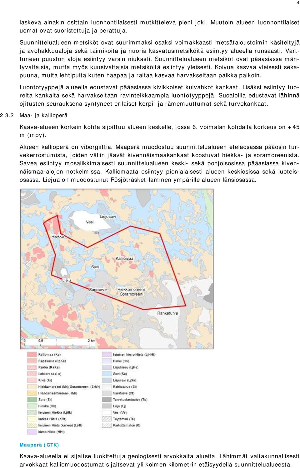 Varttuneen puuston aloja esiintyy varsin niukasti. Suunnittelualueen metsiköt ovat pääasiassa mäntyvaltaisia, mutta myös kuusivaltaisia metsiköitä esiintyy yleisesti.