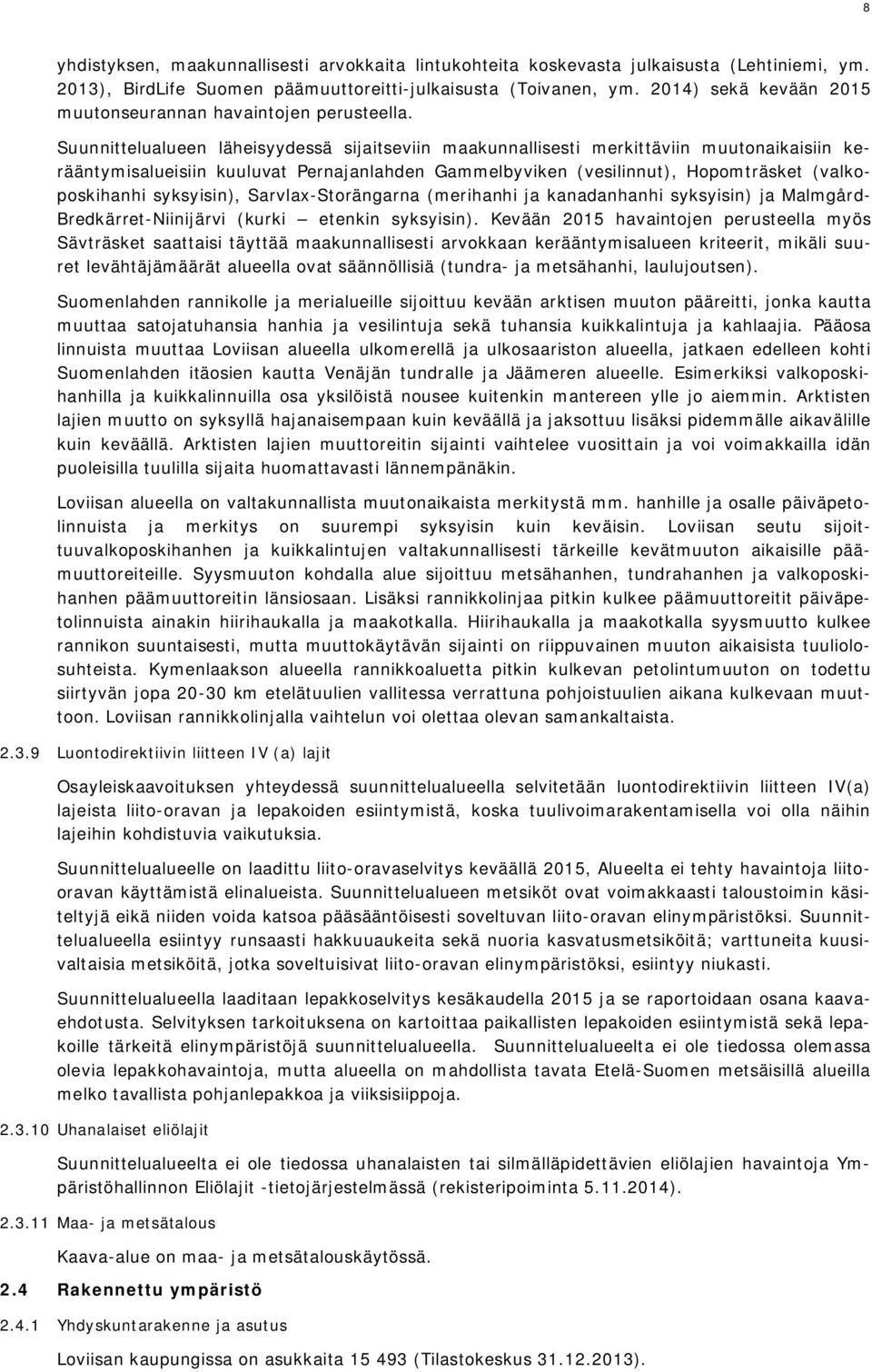 Suunnittelualueen läheisyydessä sijaitseviin maakunnallisesti merkittäviin muutonaikaisiin kerääntymisalueisiin kuuluvat Pernajanlahden Gammelbyviken (vesilinnut), Hopomträsket (valkoposkihanhi