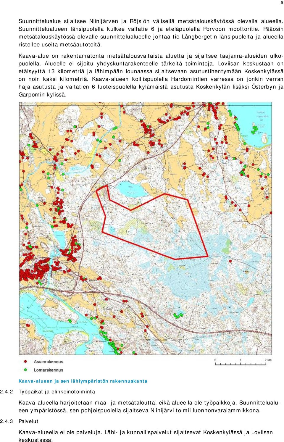 Kaava-alue on rakentamatonta metsätalousvaltaista aluetta ja sijaitsee taajama-alueiden ulkopuolella. Alueelle ei sijoitu yhdyskuntarakenteelle tärkeitä toimintoja.