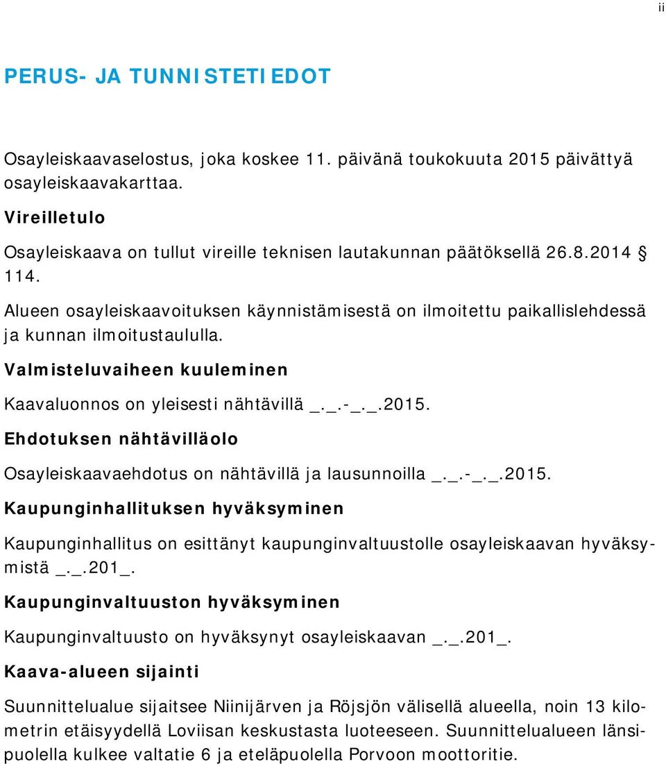 Valmisteluvaiheen kuuleminen Kaavaluonnos on yleisesti nähtävillä _._.-_._.2015. Ehdotuksen nähtävilläolo Osayleiskaavaehdotus on nähtävillä ja lausunnoilla _._.-_._.2015. Kaupunginhallituksen hyväksyminen Kaupunginhallitus on esittänyt kaupunginvaltuustolle osayleiskaavan hyväksymistä _.