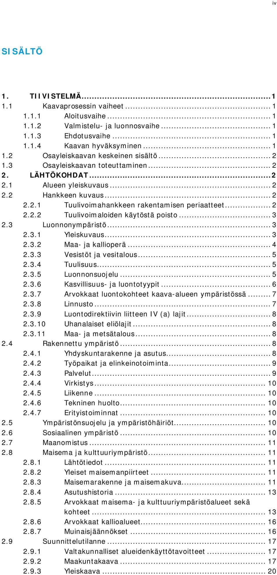 .. 3 2.3 Luonnonympäristö... 3 2.3.1 Yleiskuvaus... 3 2.3.2 Maa- ja kallioperä... 4 2.3.3 Vesistöt ja vesitalous... 5 2.3.4 Tuulisuus... 5 2.3.5 Luonnonsuojelu... 5 2.3.6 Kasvillisuus- ja luontotyypit.