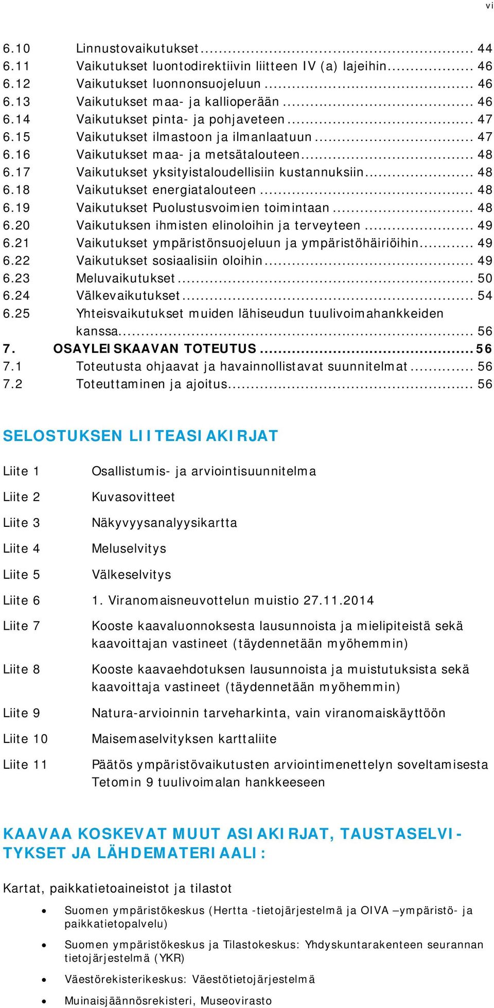 .. 48 6.19 Vaikutukset Puolustusvoimien toimintaan... 48 6.20 Vaikutuksen ihmisten elinoloihin ja terveyteen... 49 6.21 Vaikutukset ympäristönsuojeluun ja ympäristöhäiriöihin... 49 6.22 Vaikutukset sosiaalisiin oloihin.