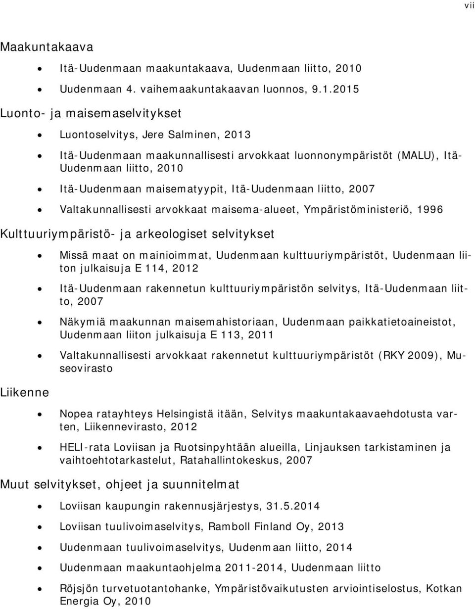 2015 Luonto- ja maisemaselvitykset Luontoselvitys, Jere Salminen, 2013 Itä-Uudenmaan maakunnallisesti arvokkaat luonnonympäristöt (MALU), Itä- Uudenmaan liitto, 2010 Itä-Uudenmaan maisematyypit,