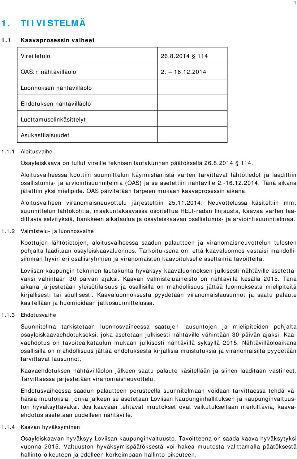 Aloitusvaiheessa koottiin suunnittelun käynnistämistä varten tarvittavat lähtötiedot ja laadittiin osallistumis- ja arviointisuunnitelma (OAS) ja se asetettiin nähtäville 2.-16.12.2014.