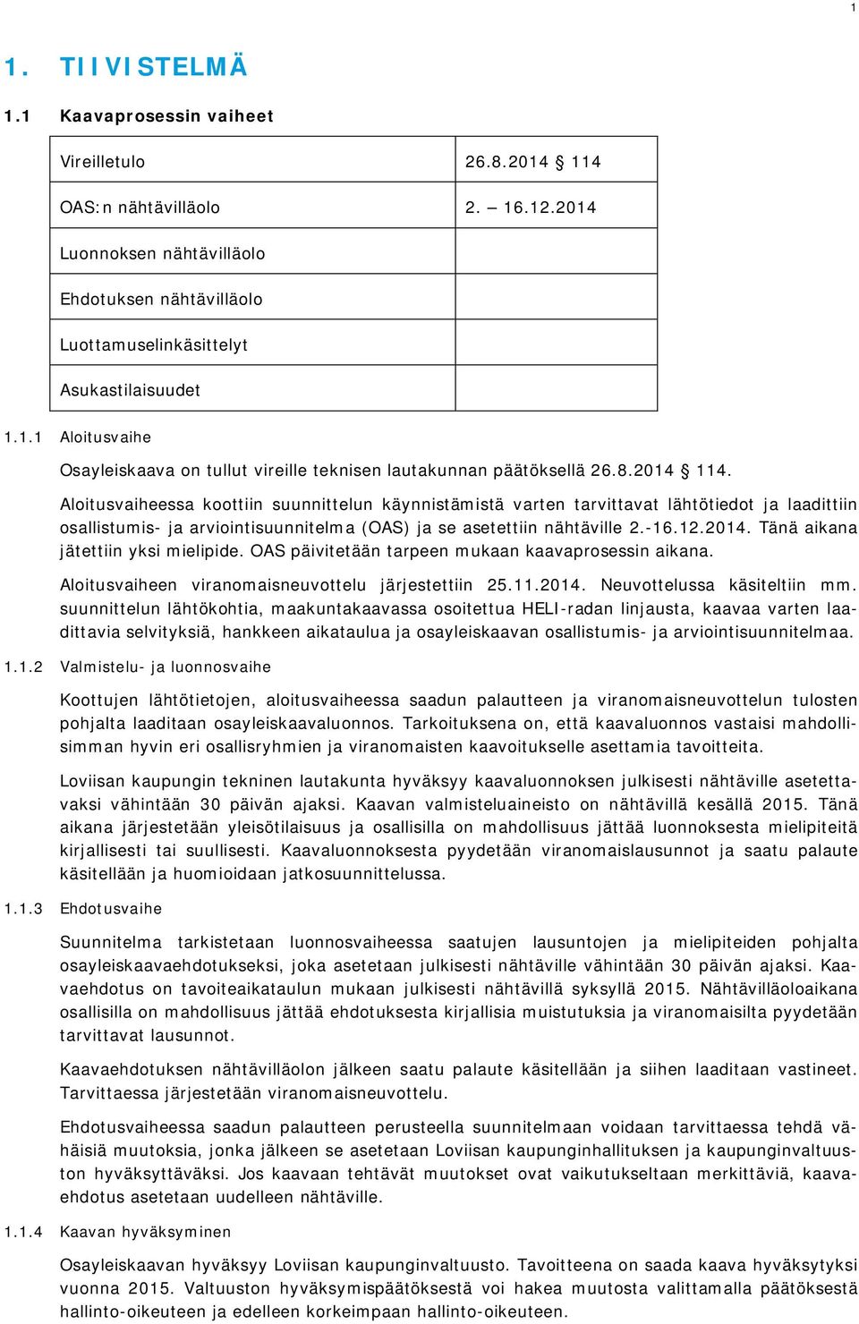 Aloitusvaiheessa koottiin suunnittelun käynnistämistä varten tarvittavat lähtötiedot ja laadittiin osallistumis- ja arviointisuunnitelma (OAS) ja se asetettiin nähtäville 2.-16.12.2014.