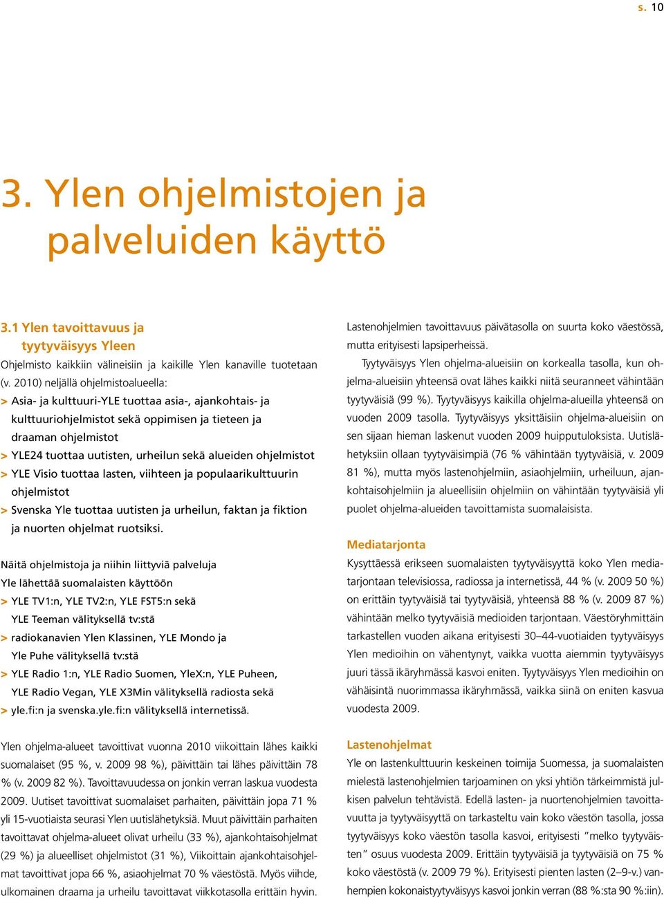 sekä alueiden ohjelmistot > YLE Visio tuottaa lasten, viihteen ja populaarikulttuurin ohjelmistot > Svenska Yle tuottaa uutisten ja urheilun, faktan ja fiktion ja nuorten ohjelmat ruotsiksi.