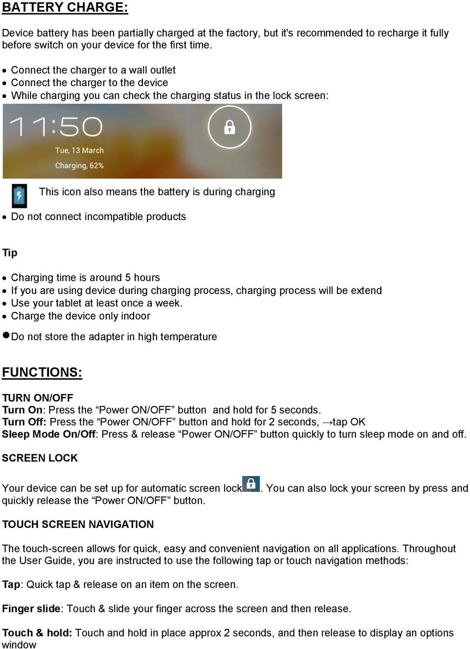 connect incompatible products Tip Charging time is around 5 hours If you are using device during charging process, charging process will be extend Use your tablet at least once a week.