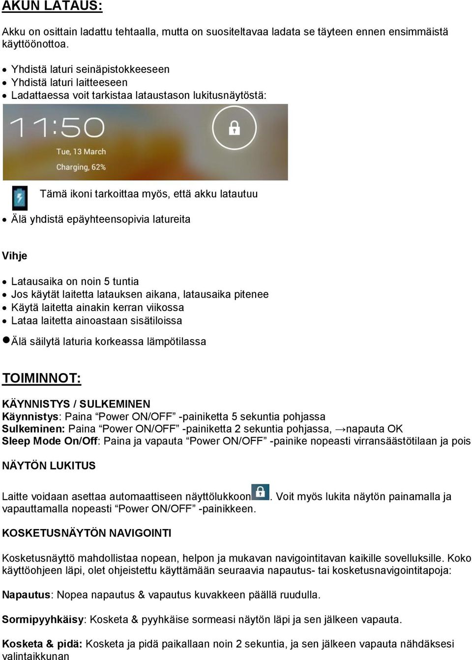 latureita Vihje Latausaika on noin 5 tuntia Jos käytät laitetta latauksen aikana, latausaika pitenee Käytä laitetta ainakin kerran viikossa Lataa laitetta ainoastaan sisätiloissa Älä säilytä laturia